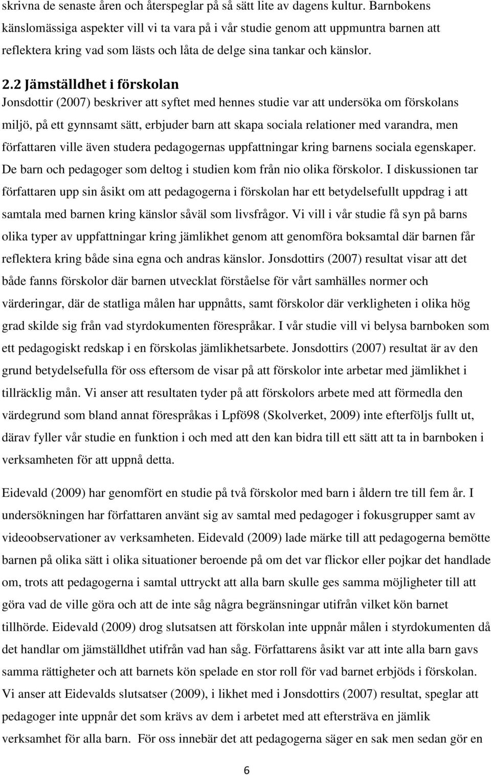 2 Jämställdhet i förskolan Jonsdottir (2007) beskriver att syftet med hennes studie var att undersöka om förskolans miljö, på ett gynnsamt sätt, erbjuder barn att skapa sociala relationer med