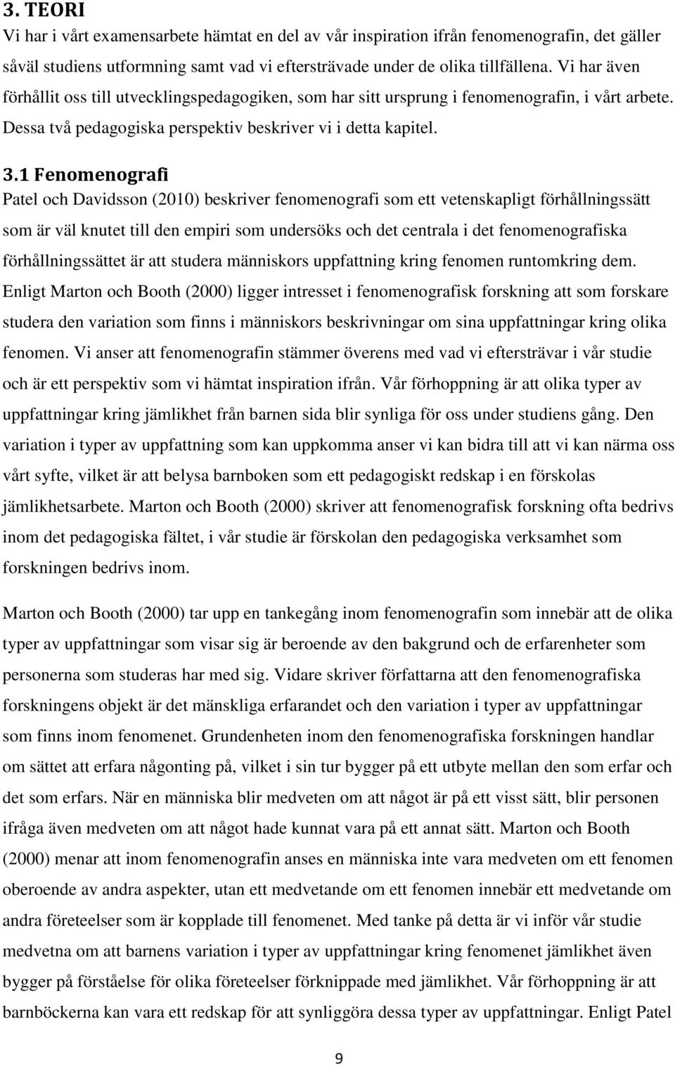 1 Fenomenografi Patel och Davidsson (2010) beskriver fenomenografi som ett vetenskapligt förhållningssätt som är väl knutet till den empiri som undersöks och det centrala i det fenomenografiska