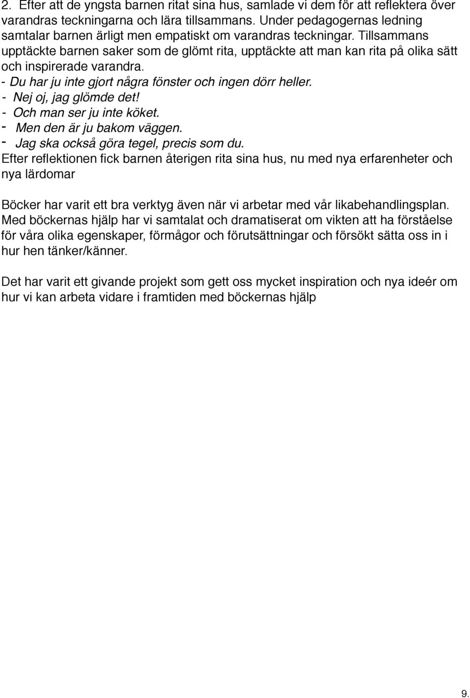 Tillsammans upptäckte barnen saker som de glömt rita, upptäckte att man kan rita på olika sätt och inspirerade varandra. - Du har ju inte gjort några fönster och ingen dörr heller.