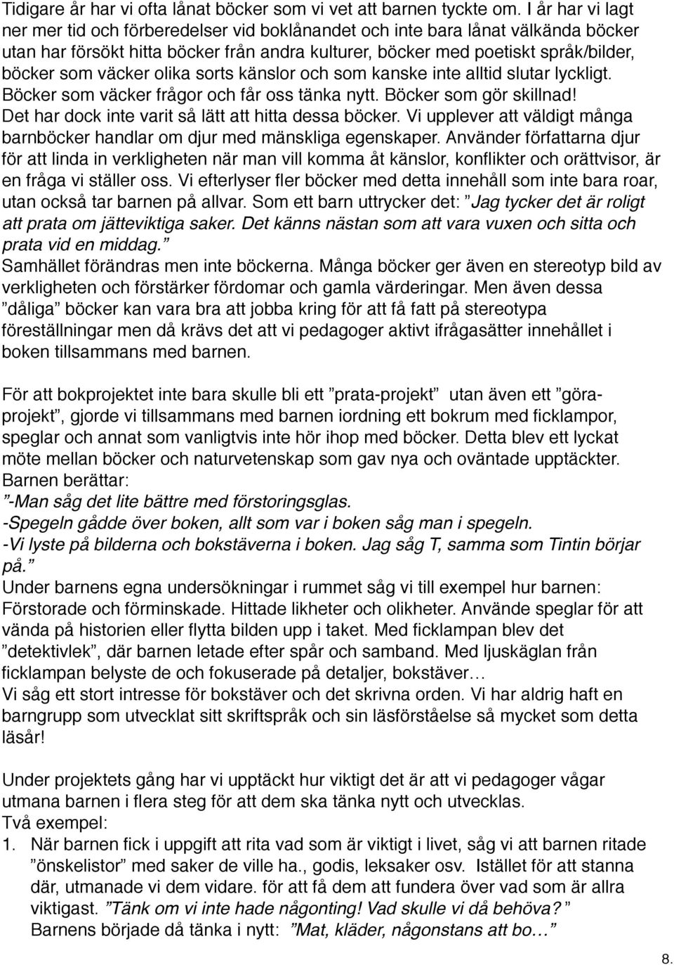 väcker olika sorts känslor och som kanske inte alltid slutar lyckligt. Böcker som väcker frågor och får oss tänka nytt. Böcker som gör skillnad! Det har dock inte varit så lätt att hitta dessa böcker.