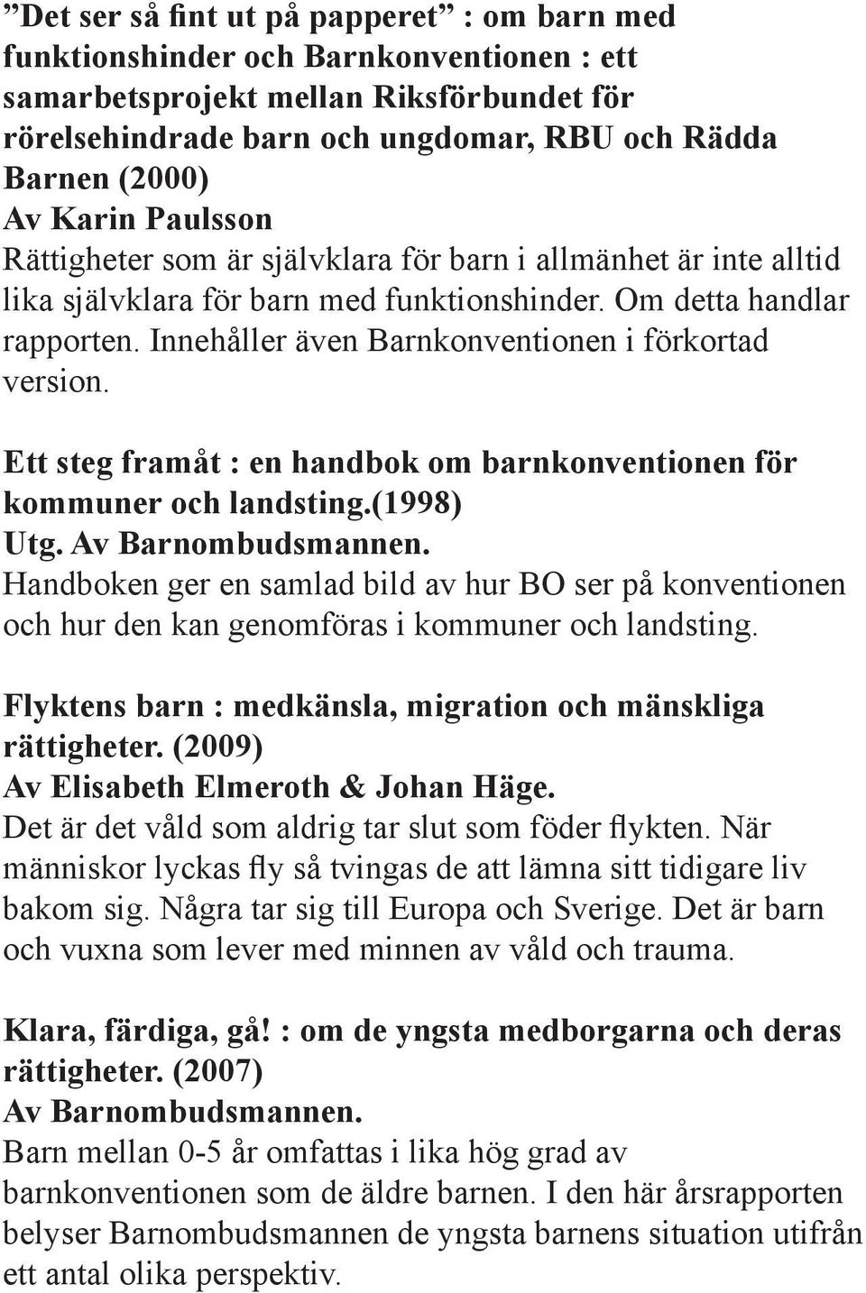 Innehåller även Barnkonventionen i förkortad version. Ett steg framåt : en handbok om barnkonventionen för kommuner och landsting.(1998) Utg. Av Barnombudsmannen.