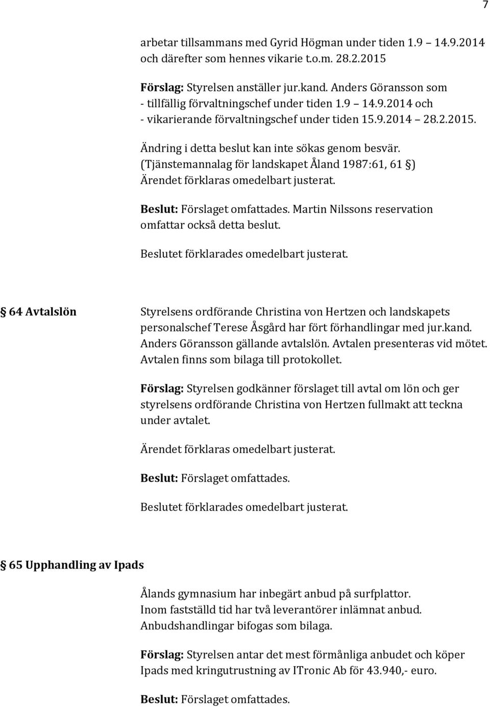 (Tjänstemannalag för landskapet Åland 1987:61, 61 ) Ärendet förklaras omedelbart justerat. Martin Nilssons reservation omfattar också detta beslut. Beslutet förklarades omedelbart justerat.