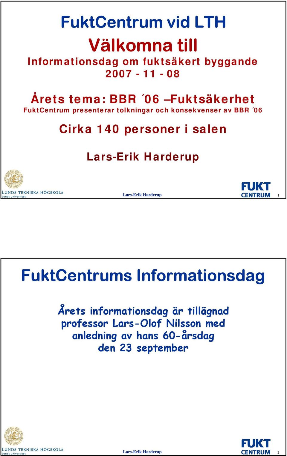 BBR 06 Cirka 140 personer i salen 1 FuktCentrums Informationsdag Årets informationsdag