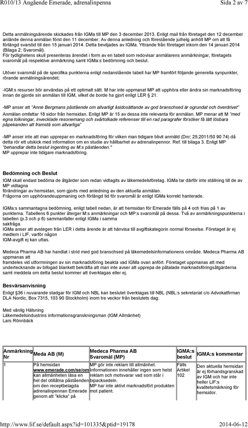 Yttrande från företaget inkom den 14 januari 2014 (Bilaga 2; Svaromål).