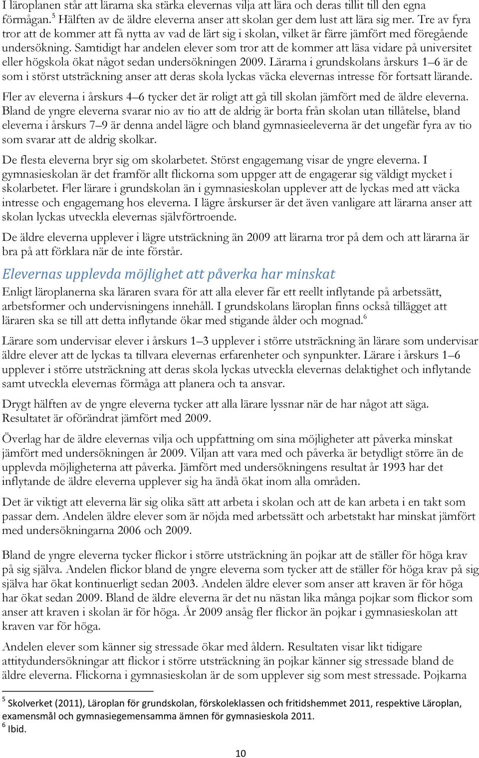 Samtidigt har andelen elever som tror att de kommer att läsa vidare på universitet eller högskola ökat något sedan undersökningen 2009.