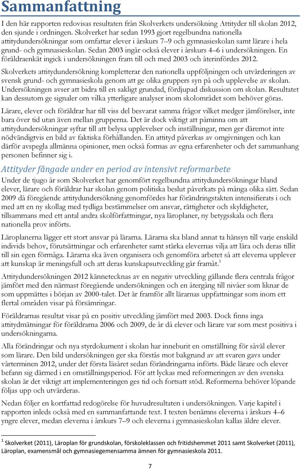 Sedan 2003 ingår också elever i årskurs 4 6 i undersökningen. En föräldraenkät ingick i undersökningen fram till och med 2003 och återinfördes 2012.