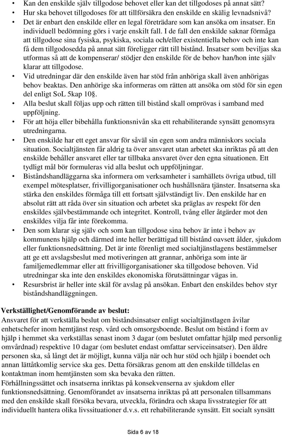 I de fall den enskilde saknar förmåga att tillgodose sina fysiska, psykiska, sociala och/eller existentiella behov och inte kan få dem tillgodosedda på annat sätt föreligger rätt till bistånd.