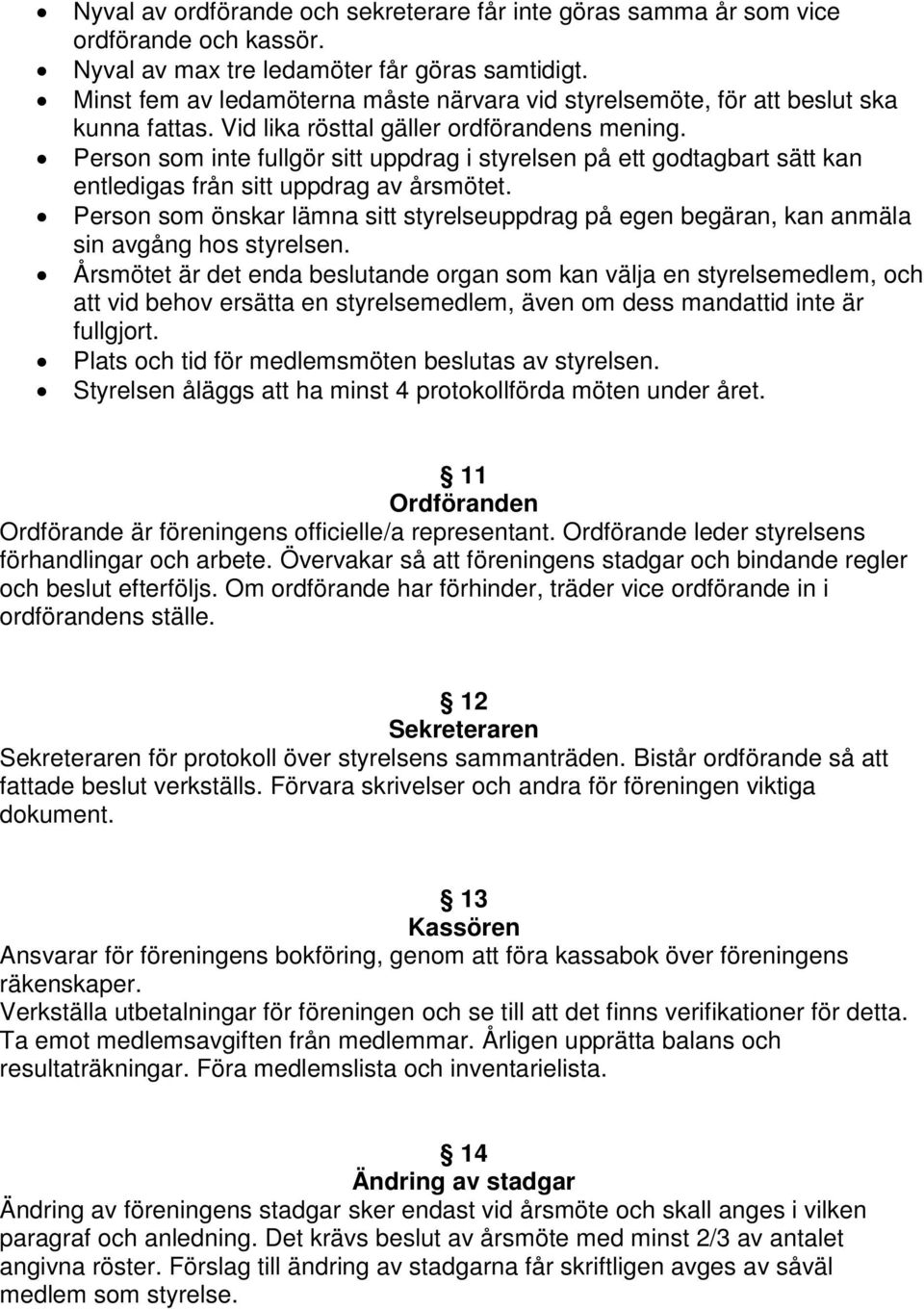 Person som inte fullgör sitt uppdrag i styrelsen på ett godtagbart sätt kan entledigas från sitt uppdrag av årsmötet.