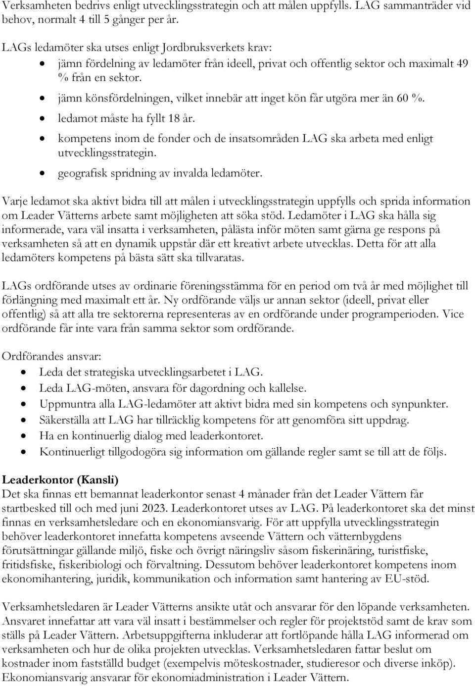 jämn könsfördelningen, vilket innebär att inget kön får utgöra mer än 60 %. ledamot måste ha fyllt 18 år. kompetens inom de fonder och de insatsområden LAG ska arbeta med enligt utvecklingsstrategin.