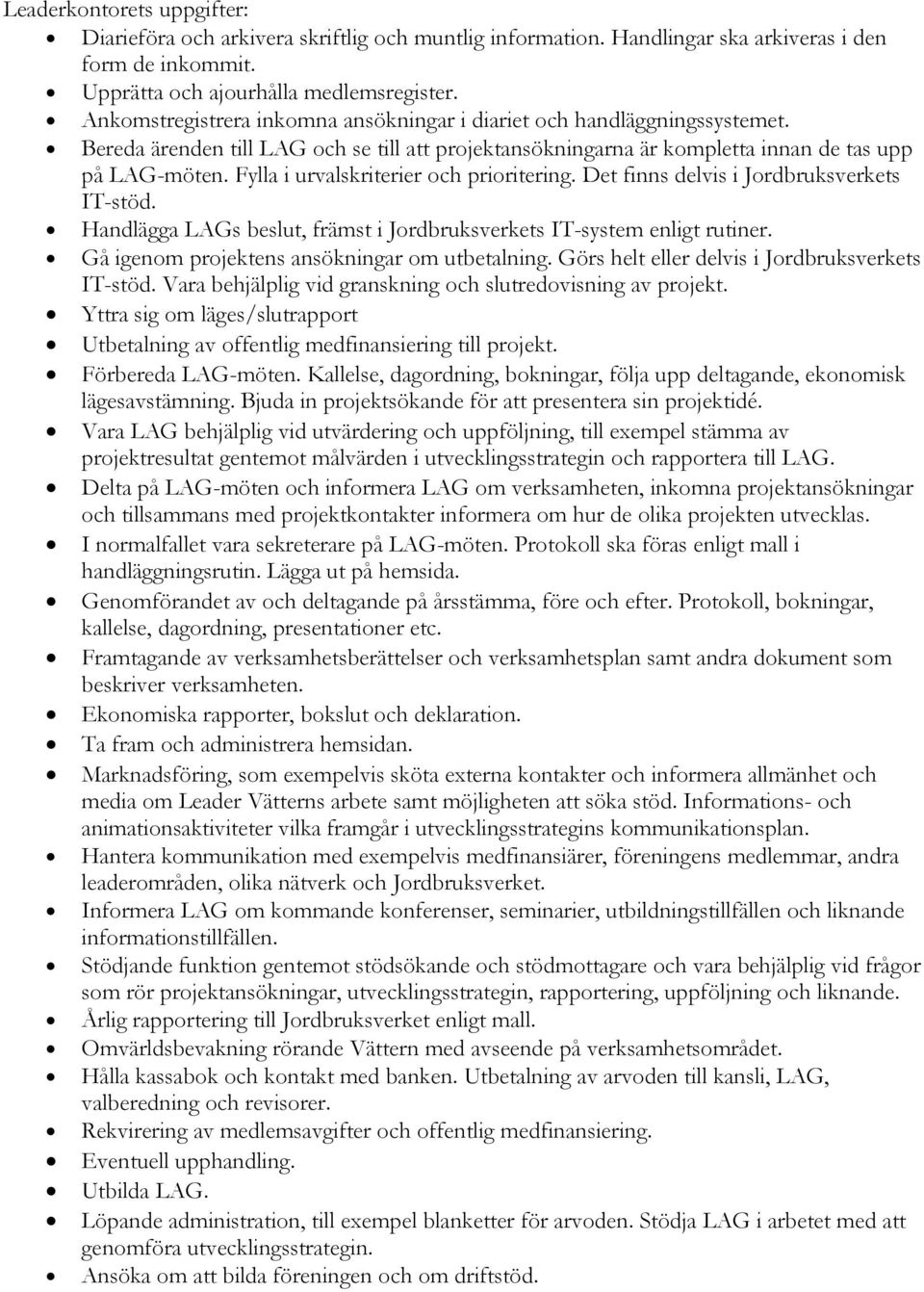 Fylla i urvalskriterier och prioritering. Det finns delvis i Jordbruksverkets IT-stöd. Handlägga LAGs beslut, främst i Jordbruksverkets IT-system enligt rutiner.