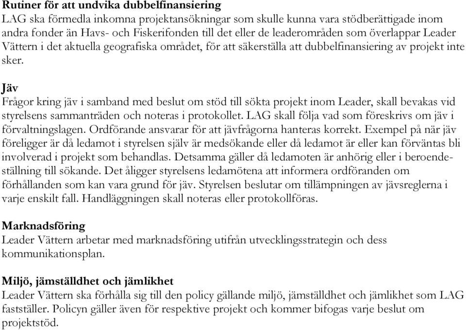 Jäv Frågor kring jäv i samband med beslut om stöd till sökta projekt inom Leader, skall bevakas vid styrelsens sammanträden och noteras i protokollet.