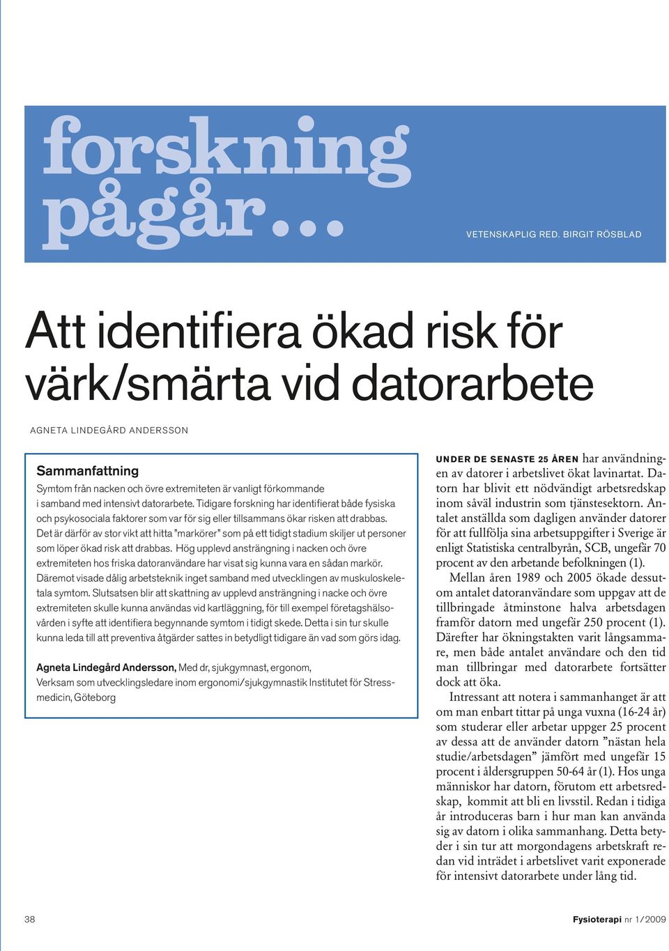 intensivt datorarbete. Tidigare forskning har identifierat både fysiska och psykosociala faktorer som var för sig eller tillsammans ökar risken att drabbas.