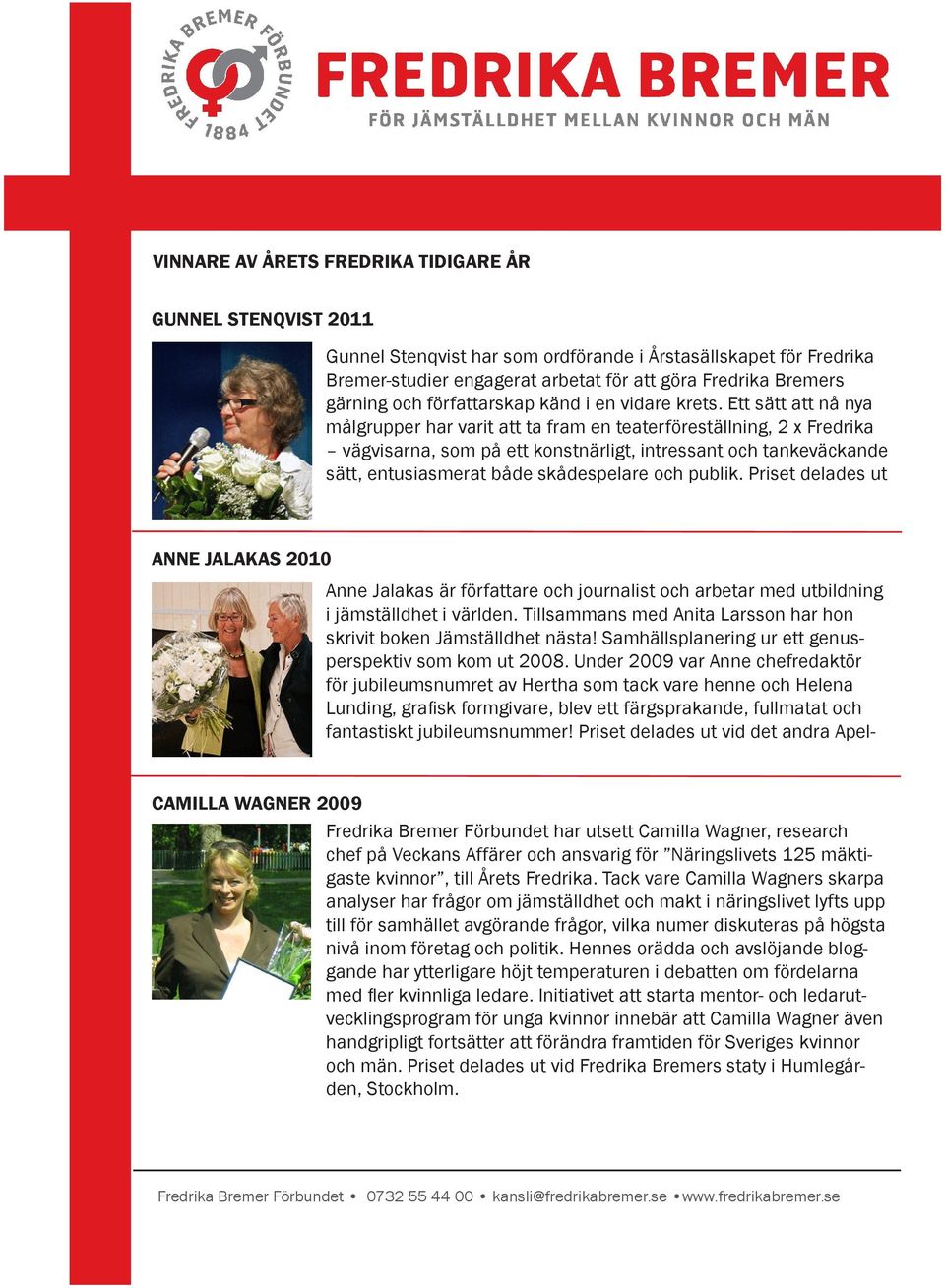Ett sätt att nå nya målgrupper har varit att ta fram en teaterföreställning, 2 x Fredrika vägvisarna, som på ett konstnärligt, intressant och tankeväckande sätt, entusiasmerat både skådespelare och