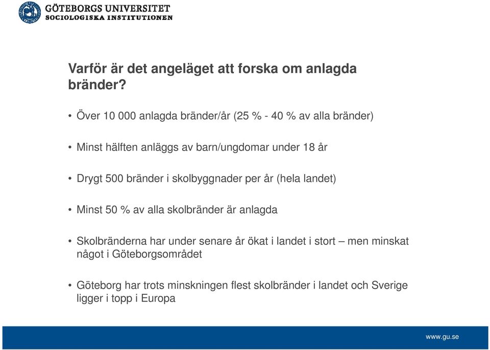 Drygt 500 bränder i skolbyggnader per år (hela landet) Minst 50 % av alla skolbränder är anlagda Skolbränderna