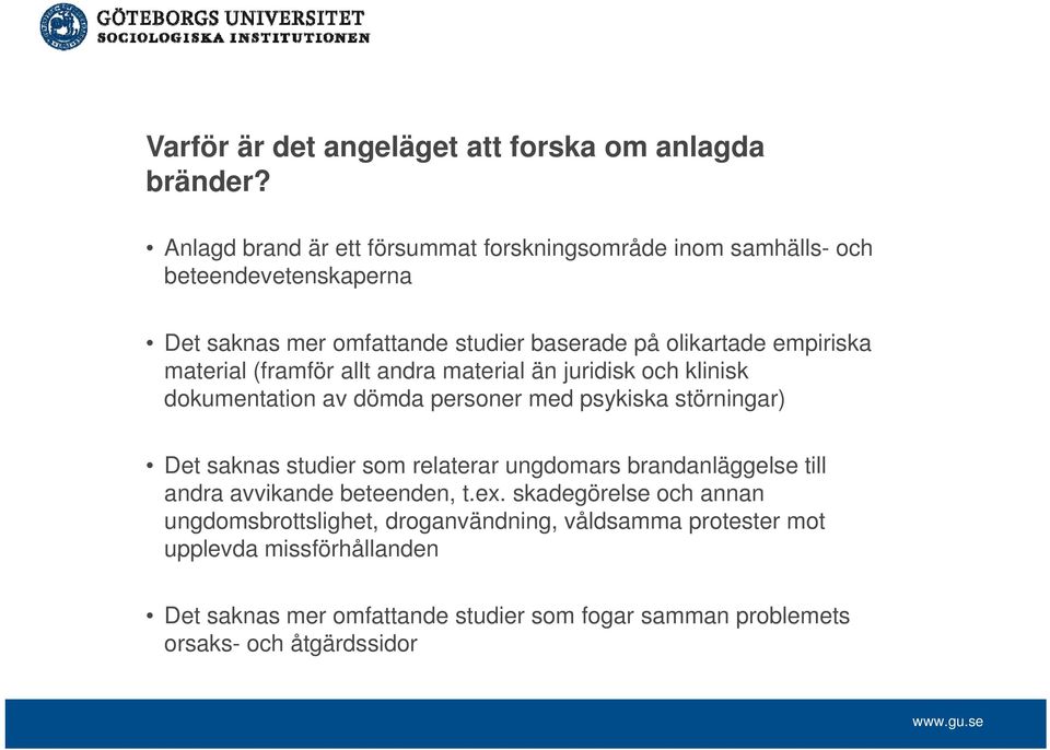 material (framför allt andra material än juridisk och klinisk dokumentation av dömda personer med psykiska störningar) Det saknas studier som relaterar