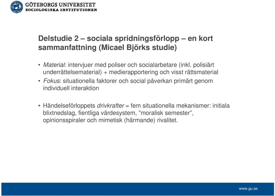polisiärt underrättelsematerial) + medierapportering och visst rättsmaterial Fokus: situationella faktorer och social