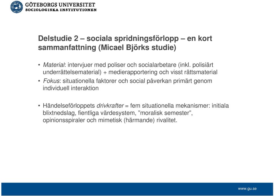 polisiärt underrättelsematerial) + medierapportering och visst rättsmaterial Fokus: situationella faktorer och social