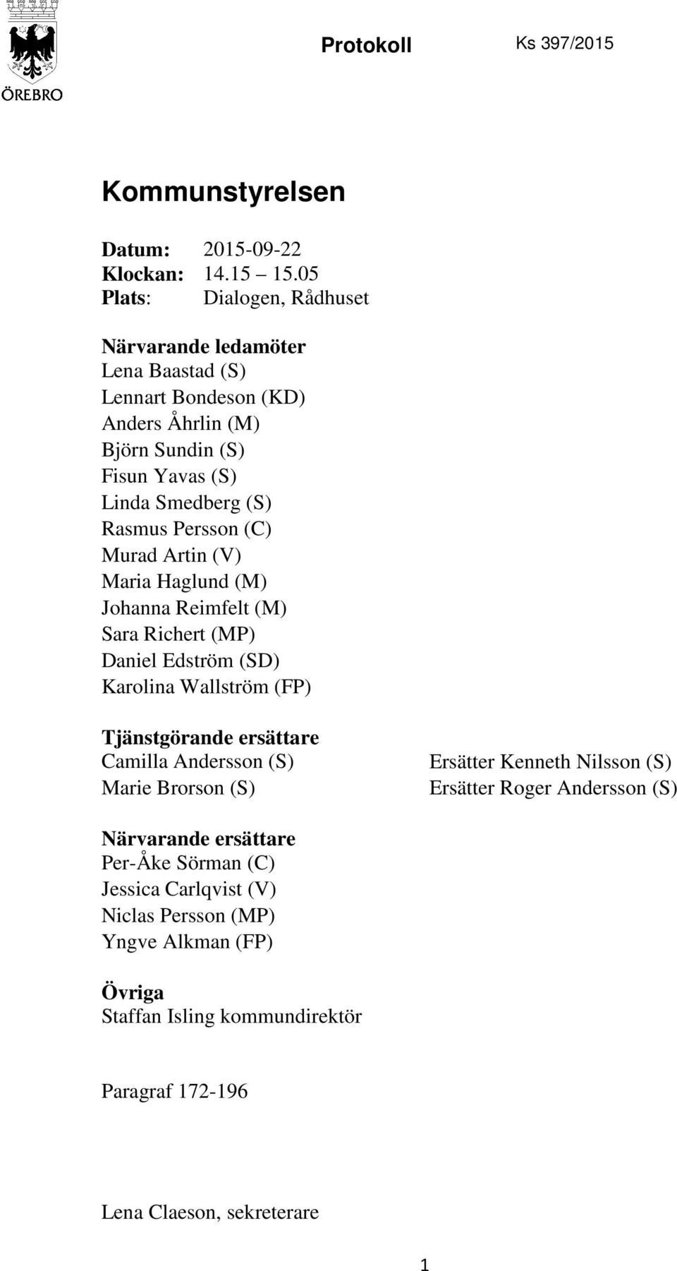 Persson (C) Murad Artin (V) Maria Haglund (M) Johanna Reimfelt (M) Sara Richert (MP) Daniel Edström (SD) Karolina Wallström (FP) Tjänstgörande ersättare Camilla