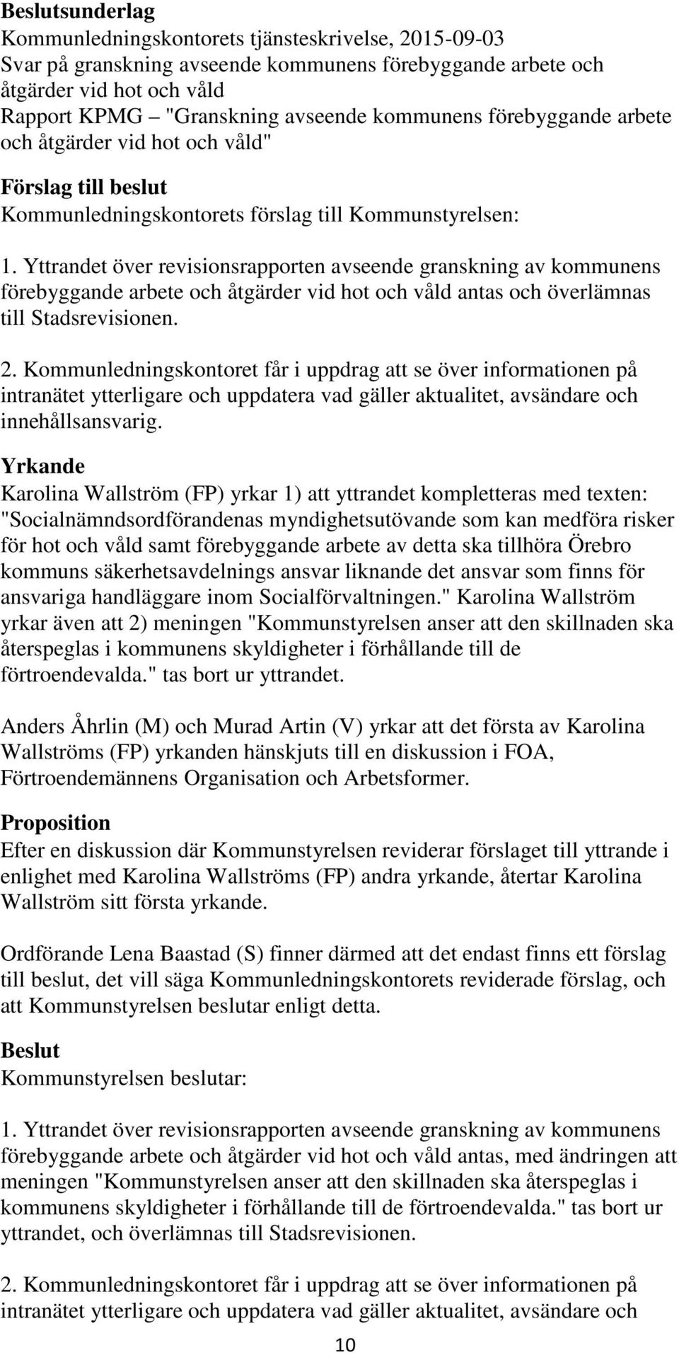 Yttrandet över revisionsrapporten avseende granskning av kommunens förebyggande arbete och åtgärder vid hot och våld antas och överlämnas till Stadsrevisionen. 2.