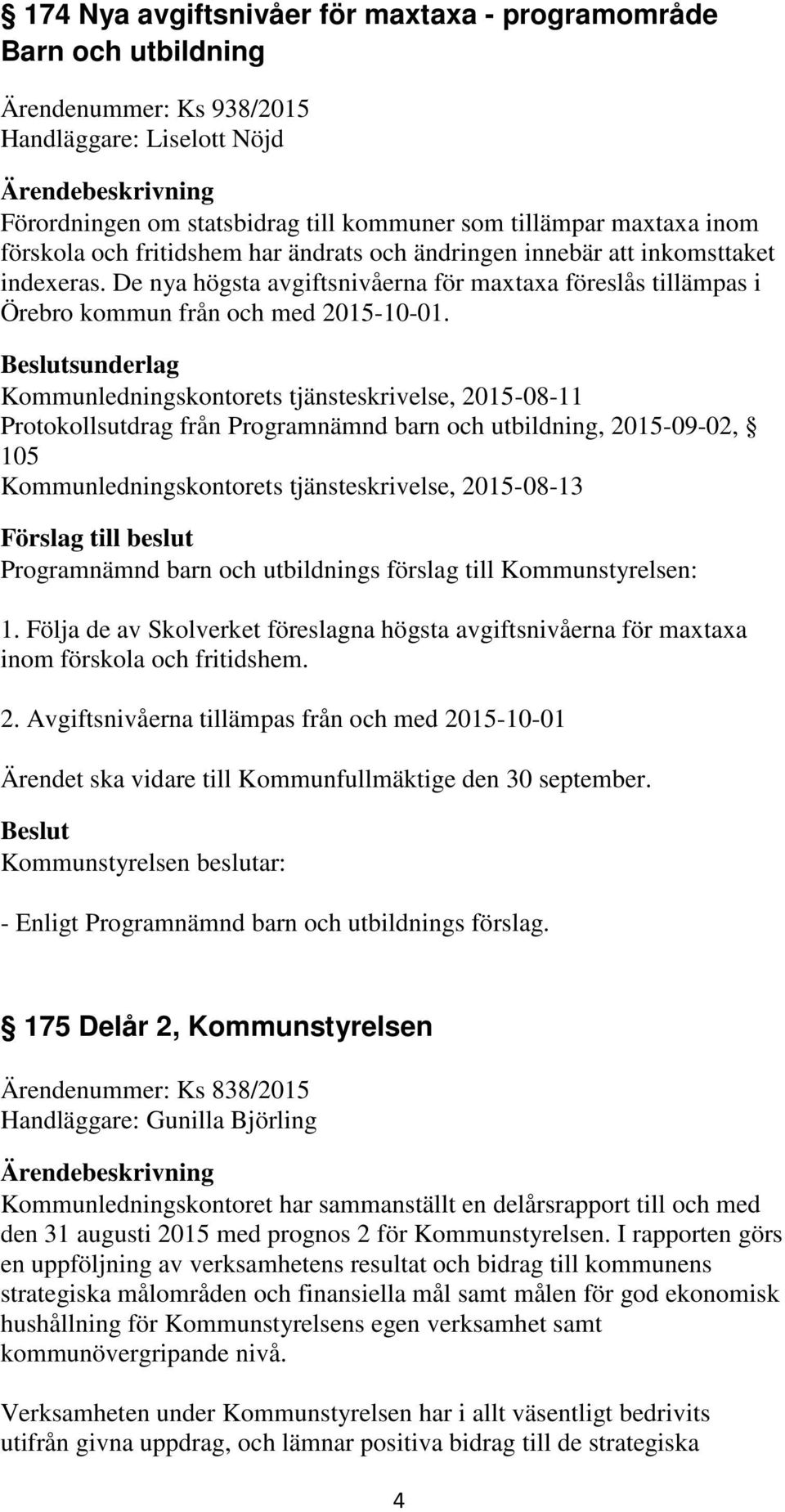 sunderlag Kommunledningskontorets tjänsteskrivelse, 2015-08-11 Protokollsutdrag från Programnämnd barn och utbildning, 2015-09-02, 105 Kommunledningskontorets tjänsteskrivelse, 2015-08-13