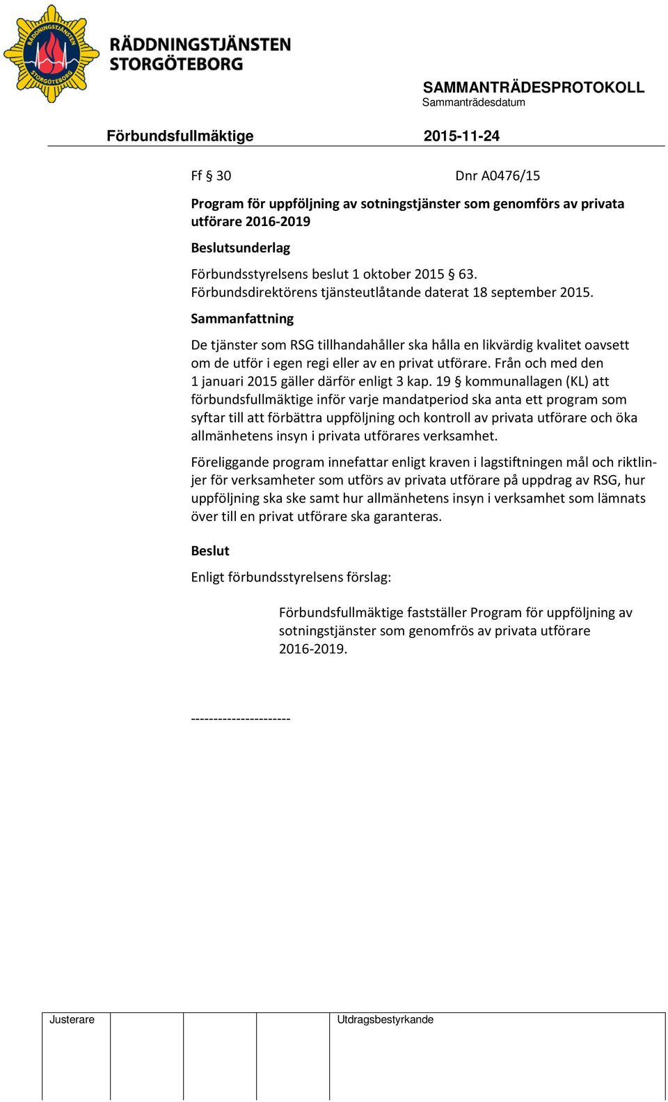 Sammanfattning De tjänster som RSG tillhandahåller ska hålla en likvärdig kvalitet oavsett om de utför i egen regi eller av en privat utförare.