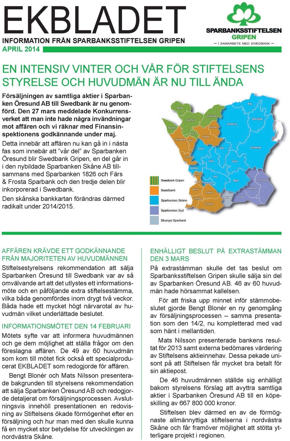 Den 27 mars meddelade Konkurrensverket att man inte hade några invändningar mot affären och vi räknar med Finansinspektionens godkännande under maj.