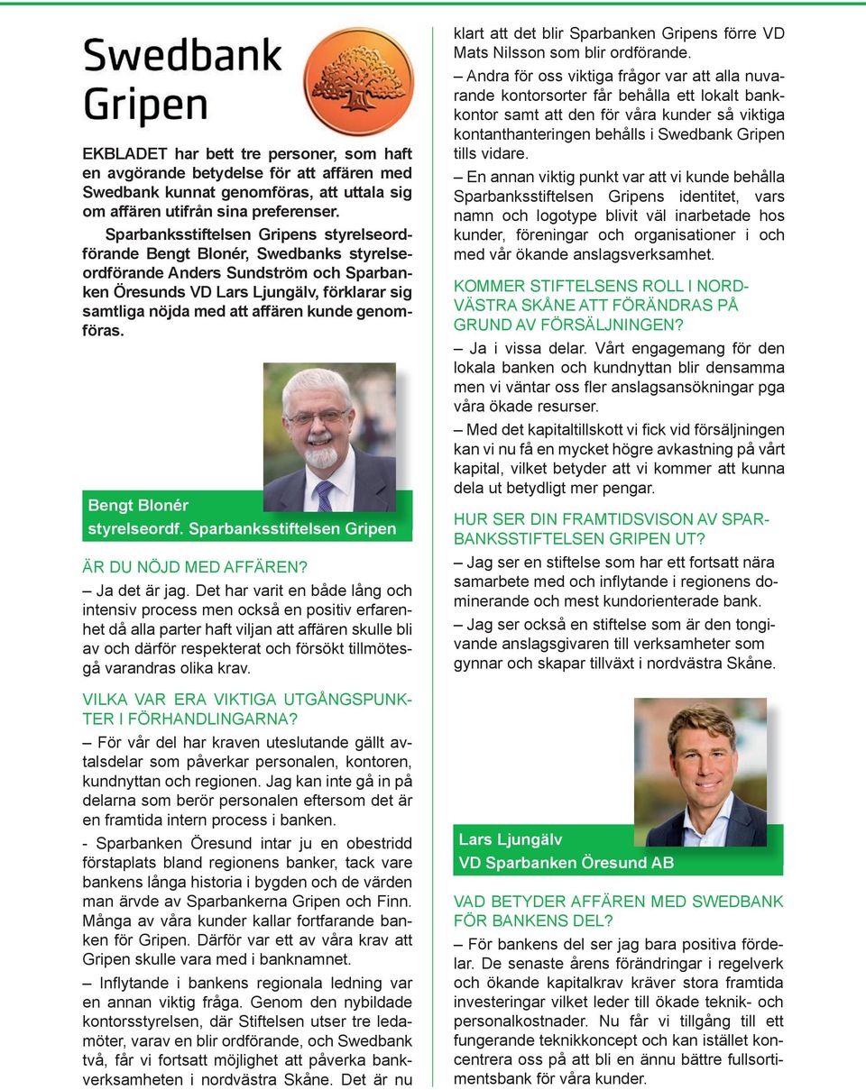 genomföras. Bengt Blonér styrelseordf. Sparbanksstiftelsen Gripen ÄR DU NÖJD MED AFFÄREN? Ja det är jag.