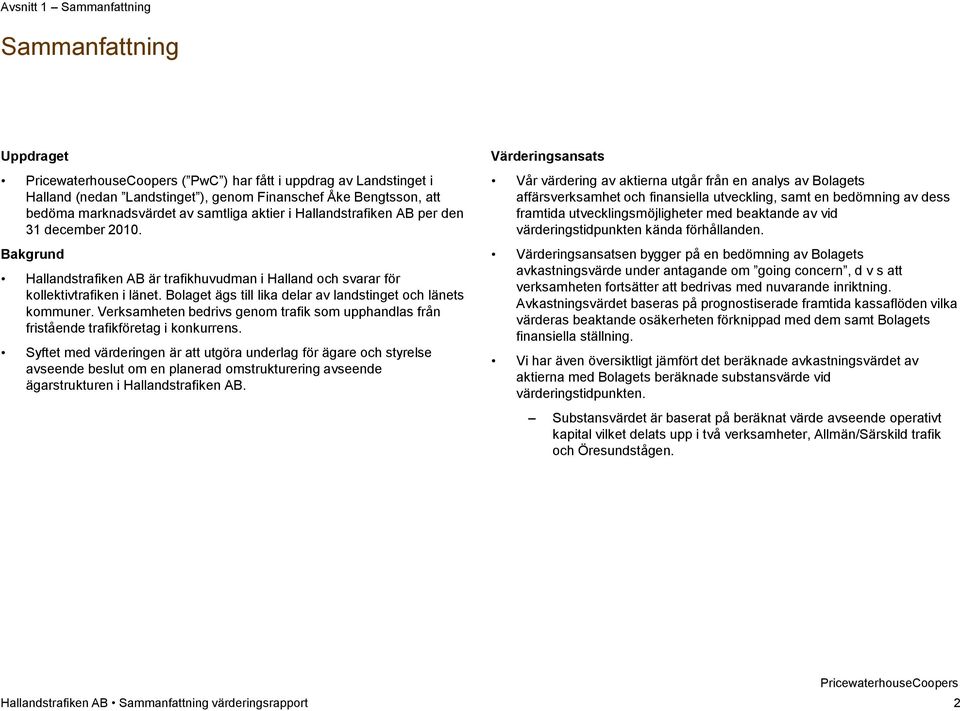Bolaget ägs till lika delar av landstinget och länets kommuner. Verksamheten bedrivs genom trafik som upphandlas från fristående trafikföretag i konkurrens.