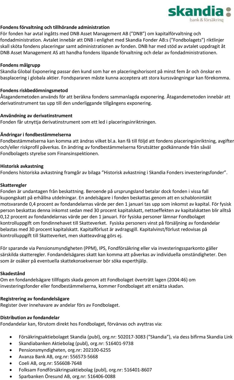 DNB har med stöd av avtalet uppdragit åt DNB Asset Management AS att handha fondens löpande förvaltning och delar av fondadministrationen.