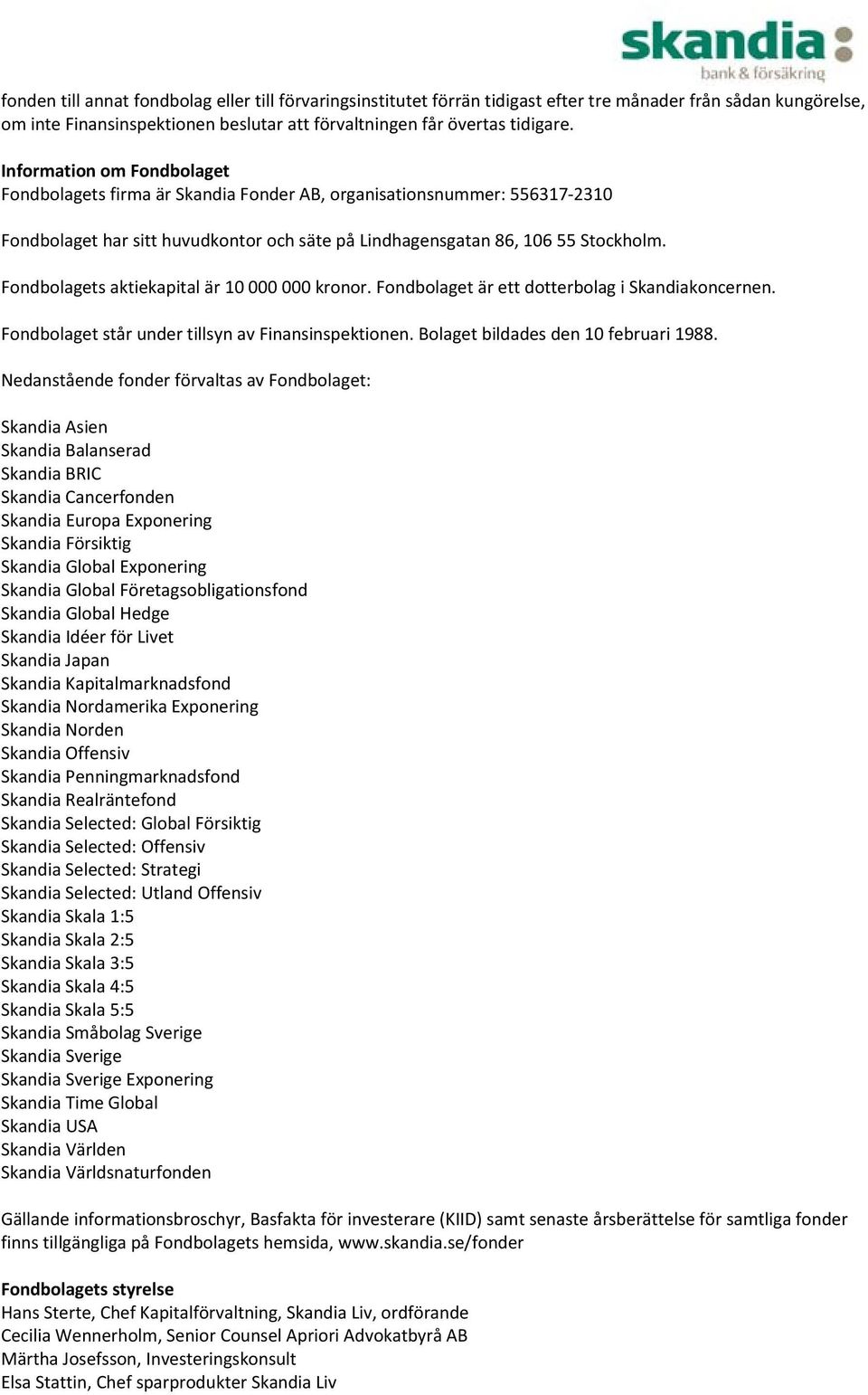 Fondbolagets aktiekapital är 10 000 000 kronor. Fondbolaget är ett dotterbolag i Skandiakoncernen. Fondbolaget står under tillsyn av Finansinspektionen. Bolaget bildades den 10 februari 1988.