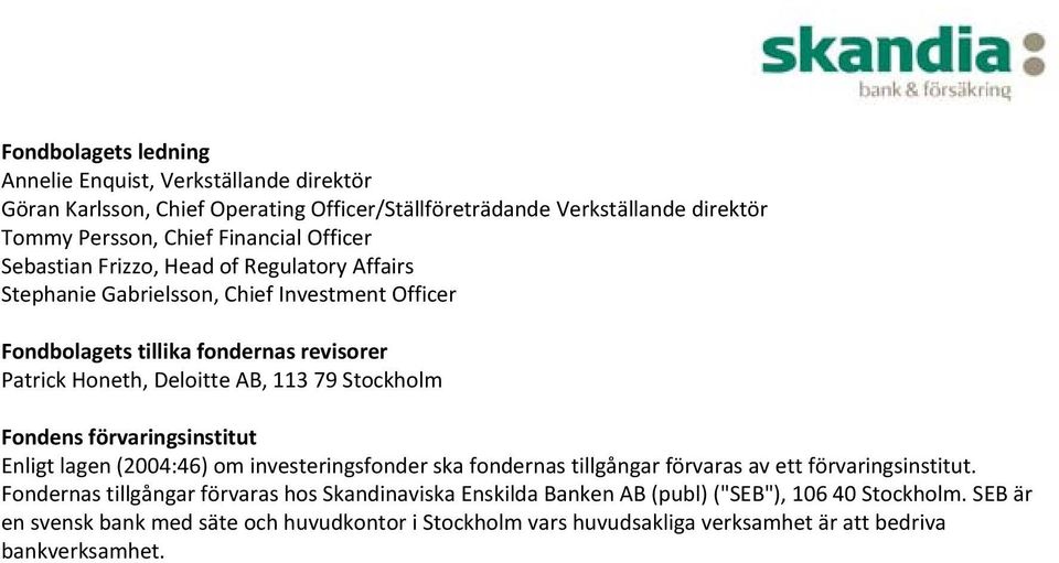 Stockholm Fondens förvaringsinstitut Enligt lagen (2004:46) om investeringsfonder ska fondernas tillgångar förvaras av ett förvaringsinstitut.