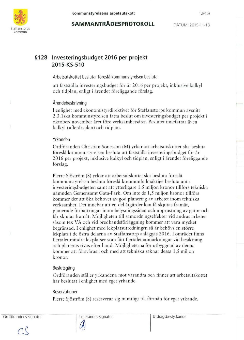 I enlighet med ekonomistyrdirekti vet fö r Staffanstorps avsnitt 2.3.1 ska styrelsen fa tta beslut om in vesteringsbudget per projekt i oktober/ november året före ve rksamhetså ret.