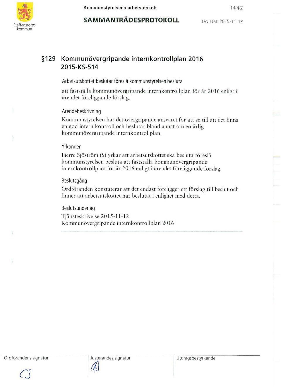 Kommun styrelsen ha r det övergripande ansva ret fö r att se ti ll att det fi nns en god intern kontroll och beslutar bland annat om en å rlig övergripande internkontrollplan.