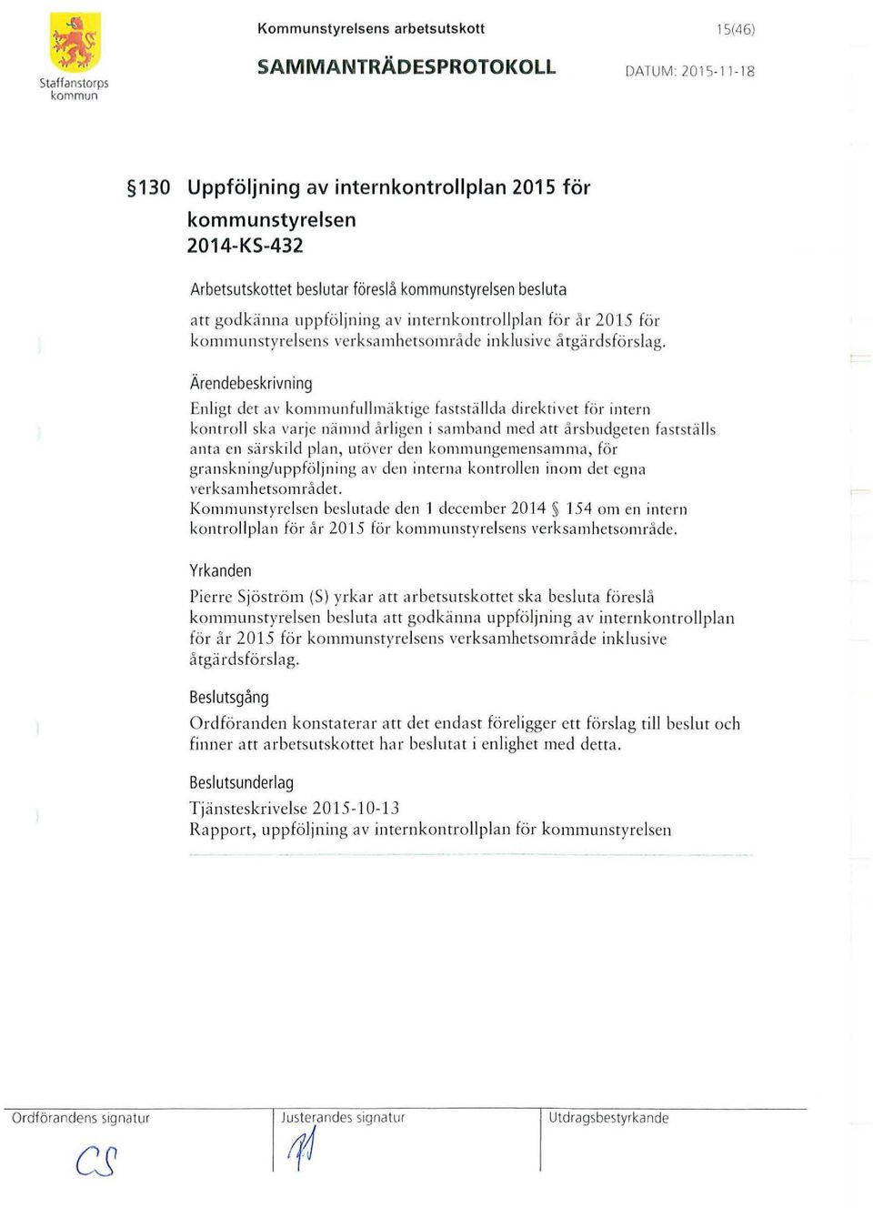 En ligt de r av fullmäktige fastställda direktiver för intern kontroll ska va rje nämnd årl igrn i samba nd med arr årsbudgeten faststäl ls anra en särskild plan, utöver den ge mensarnm a, fö r gran