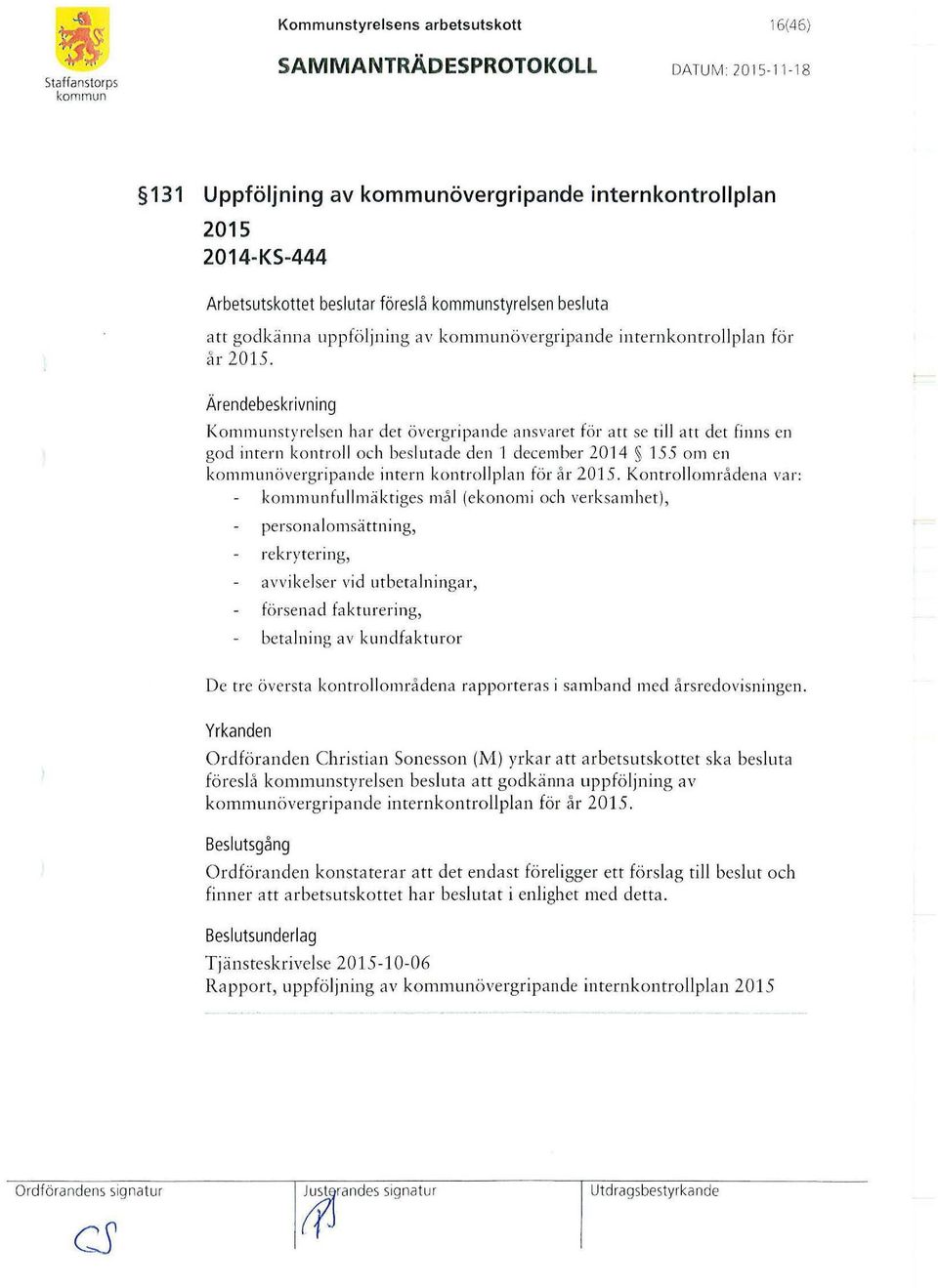 Ärendebeskri vn ing Kommunstyrelsen har det övergripand e ansva ret för att se til l att det finns en god intern kontroll och beslutade den 1 dece mber 2014 155 om en övergripande intern kontroll