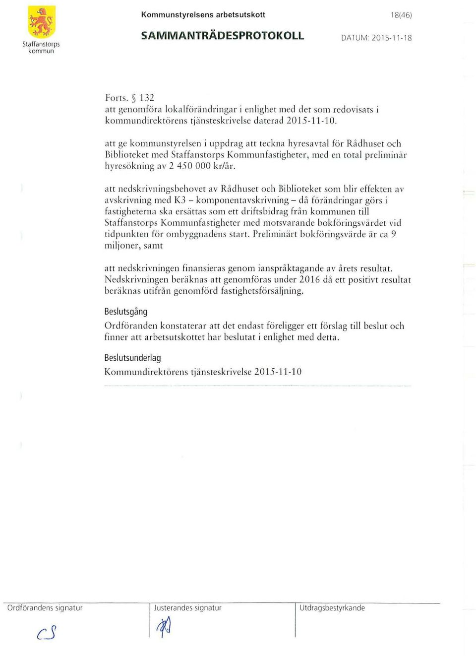 att ge styrelsen i uppdrag att teckna hyresavtal fö r Rådhuset och Biblioteket med Staffanstorps Kommunfastigherer, med en total preliminä r hyresökning av 2 450 000 kr/år.