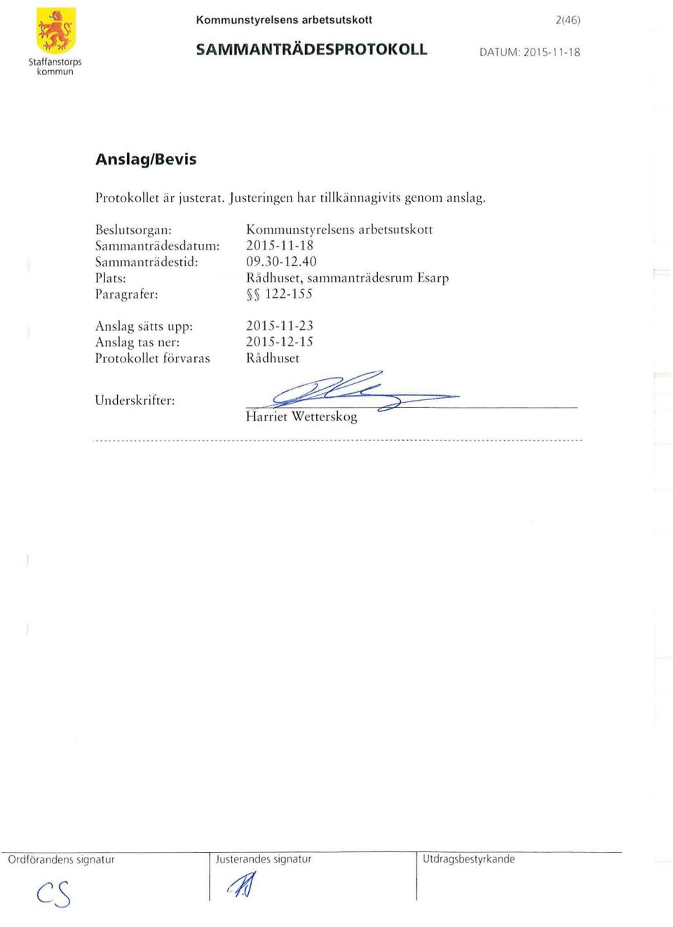 Beslutsorga n: Samma nrrädesdatum: Sammanträdestid: Plats: P a ra g ra fe r: Anslag sätts upp: Anslag tas ner: Protokollet förva ras