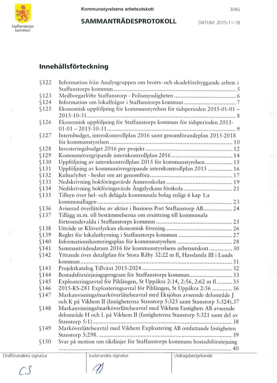 .. 7 J 25 Ekonomisk uppfö lj ning för styrelsen för tidsperioden 2015-01-01-2015- 10-31..................... 8 126 Ekonomisk uppföljning fö r Staffanstorps för tidsperioden 2015-01-0 1-2015-10-3 1.