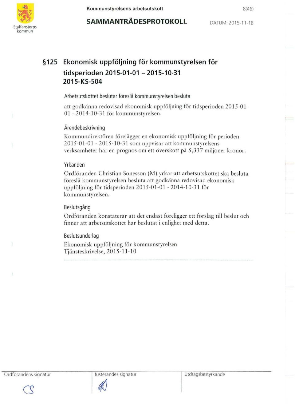 Kommundirektören förelägge r en ekonomisk uppföljning för perioden 2015-01-01-2015-10-31 som uppvisar art styrelsens ve rk samheter har en prognos om ett överskott på 5,337 miljoner kronor.