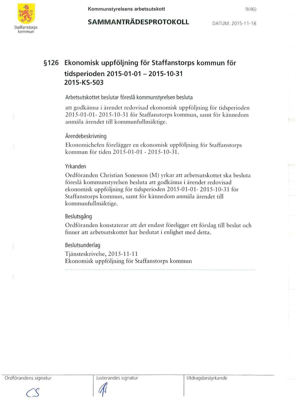 anmäla ärend et till fullmäktige. Ärendebeskrivnin g Ekonomichefen fö relägger en ekonomisk uppföljning för Sraffanstorps för tiden 201 5-01-01-2015-10-31.