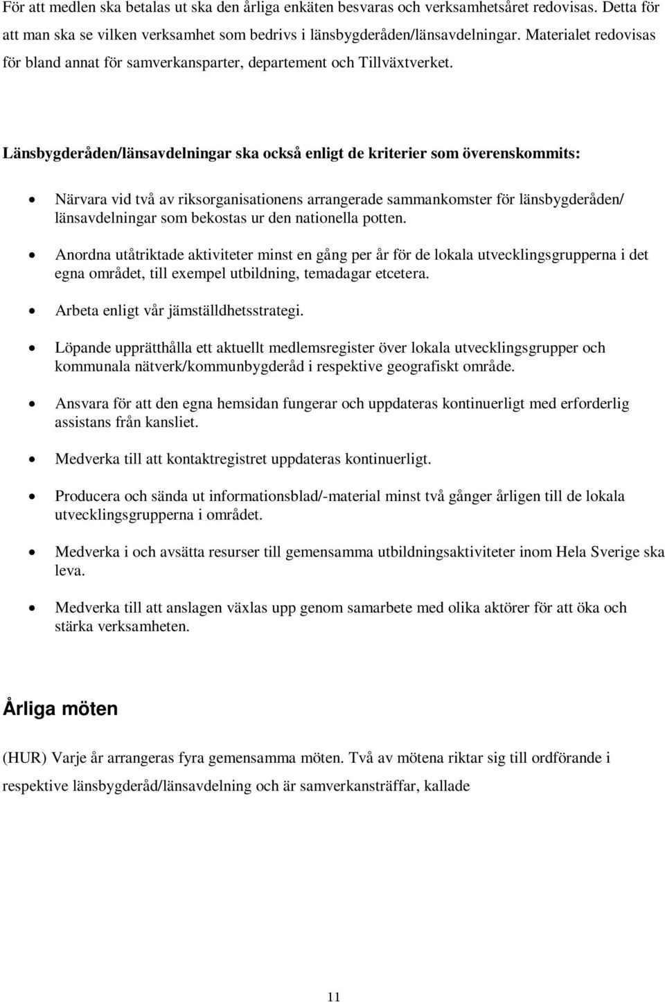 Länsbygderåden/länsavdelningar ska också enligt de kriterier som överenskommits: Närvara vid två av riksorganisationens arrangerade sammankomster för länsbygderåden/ länsavdelningar som bekostas ur