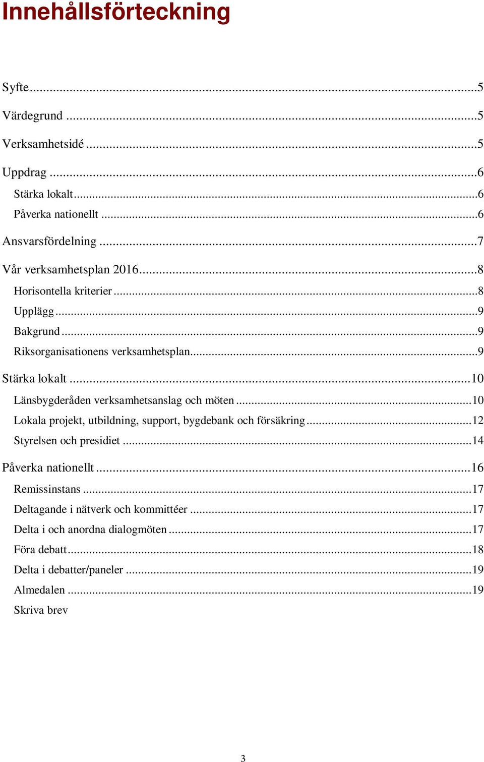 ..10 Lokala projekt, utbildning, support, bygdebank och försäkring...12 Styrelsen och presidiet...14 Påverka nationellt...16 Remissinstans...17 Deltagande i nätverk och kommittéer.