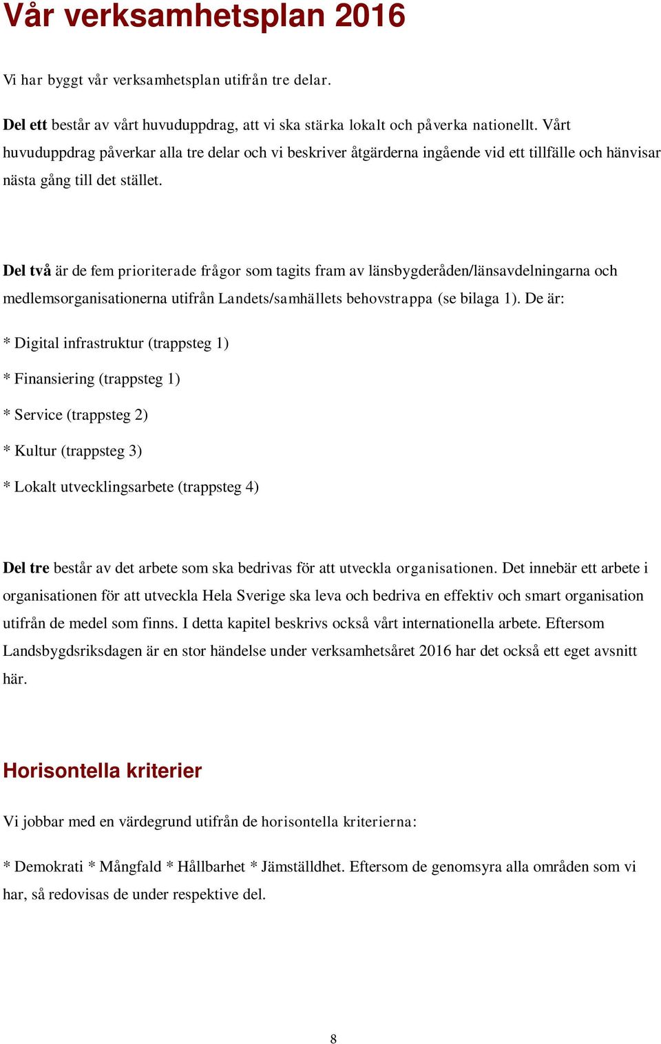 Del två är de fem prioriterade frågor som tagits fram av länsbygderåden/länsavdelningarna och medlemsorganisationerna utifrån Landets/samhällets behovstrappa (se bilaga 1).