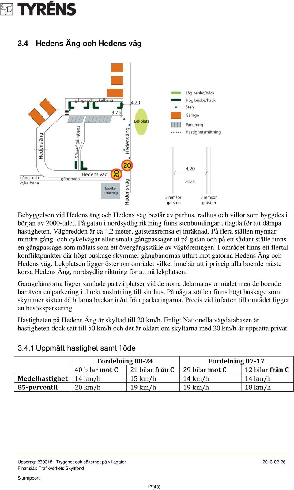 På flera ställen mynnar mindre gång- och cykelvägar eller smala gångpassager ut på gatan och på ett sådant ställe finns en gångpassage som målats som ett övergångsställe av vägföreningen.