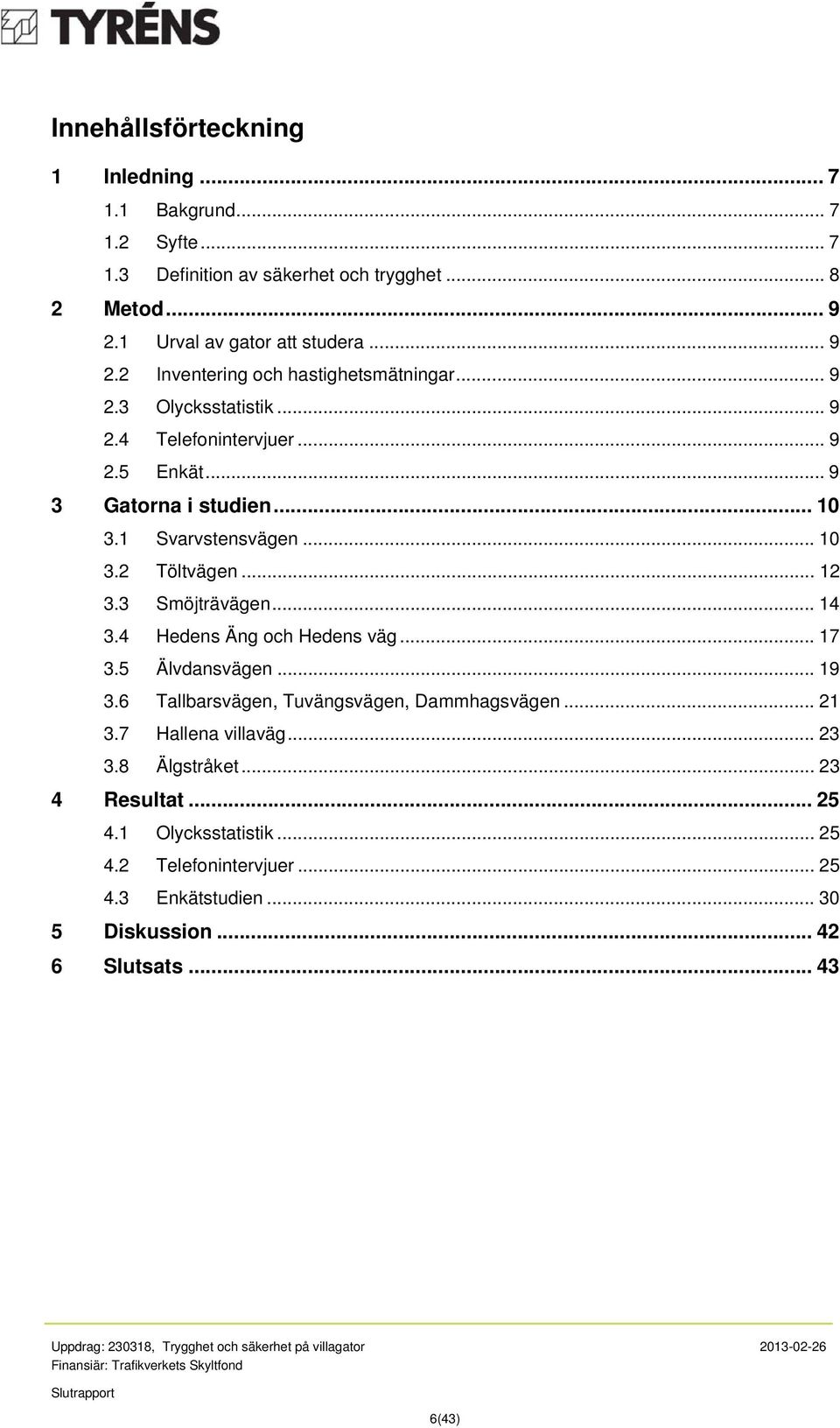 .. 10 3.1 Svarvstensvägen... 10 3.2 Töltvägen... 12 3.3 Smöjträvägen... 14 3.4 Hedens Äng och Hedens väg... 17 3.5 Älvdansvägen... 19 3.