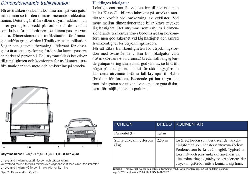 Dimensionerande trafiksituation är framtagen utifrån grundvärden i Trafikverkets publikation Vägar och gators utformning.