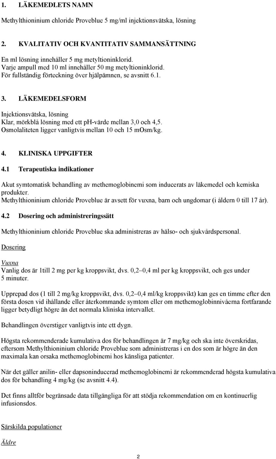 LÄKEMEDELSFORM Injektionsvätska, lösning Klar, mörkblå lösning med ett ph-värde mellan 3,0 och 4,5. Osmolaliteten ligger vanligtvis mellan 10 och 15 mosm/kg. 4. KLINISKA UPPGIFTER 4.