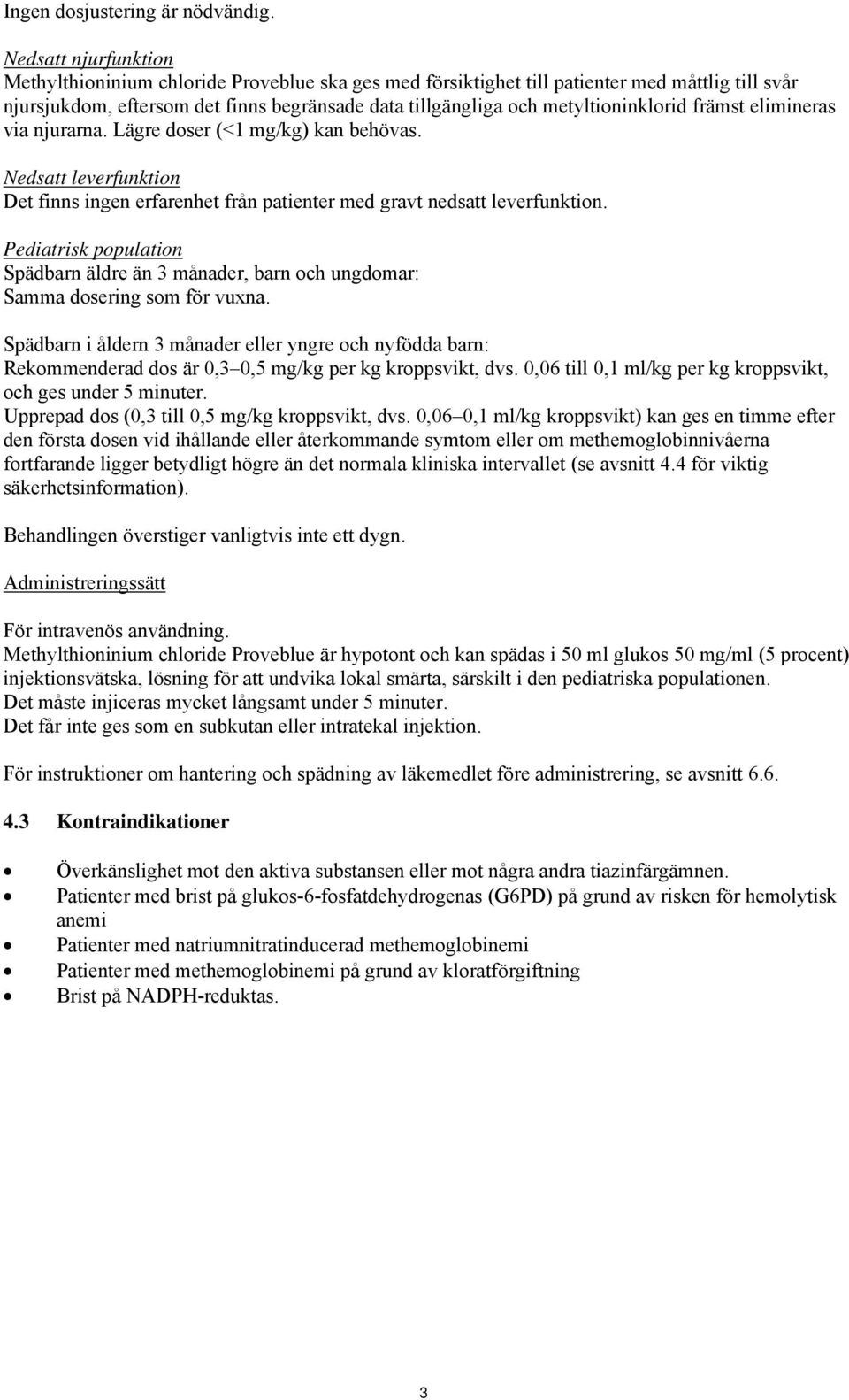 metyltioninklorid främst elimineras via njurarna. Lägre doser (<1 mg/kg) kan behövas. Nedsatt leverfunktion Det finns ingen erfarenhet från patienter med gravt nedsatt leverfunktion.