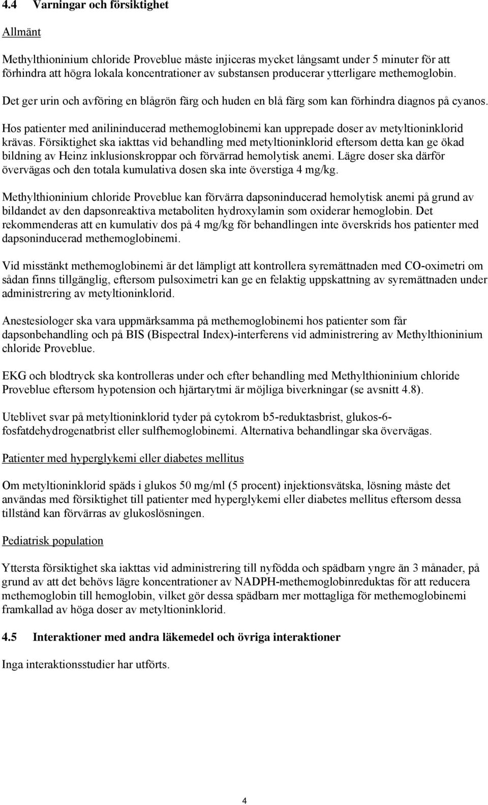 Hos patienter med anilininducerad methemoglobinemi kan upprepade doser av metyltioninklorid krävas.