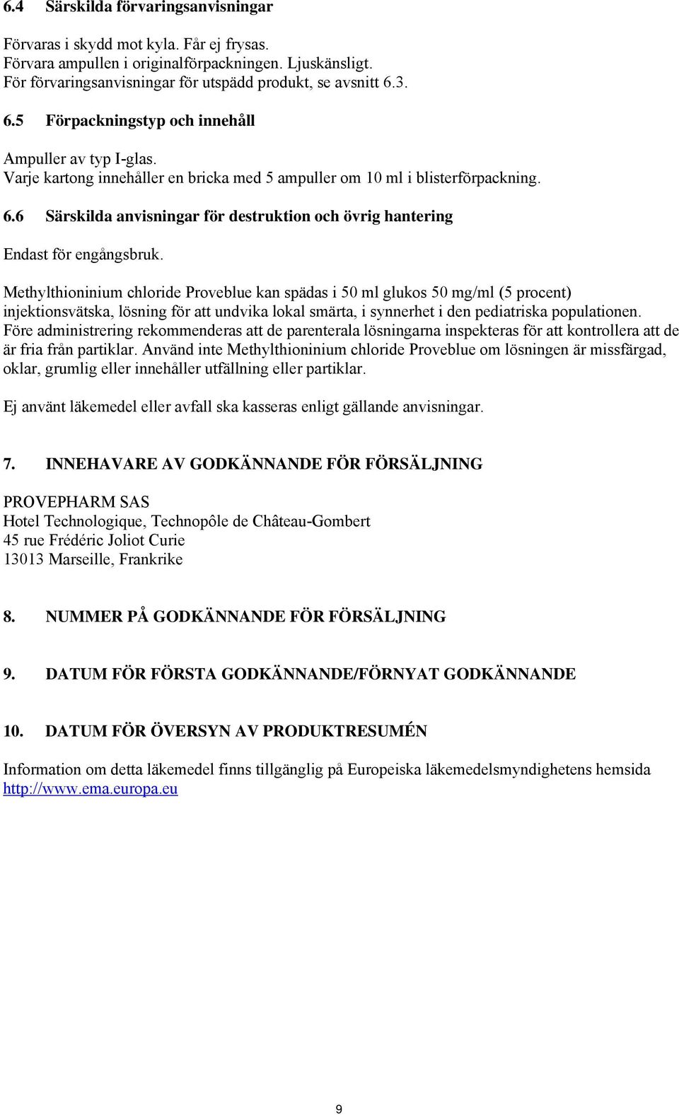 Methylthioninium chloride Proveblue kan spädas i 50 ml glukos 50 mg/ml (5 procent) injektionsvätska, lösning för att undvika lokal smärta, i synnerhet i den pediatriska populationen.